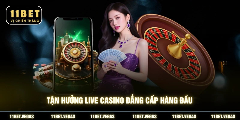 Tận hưởng live casino đẳng cấp hàng đầu