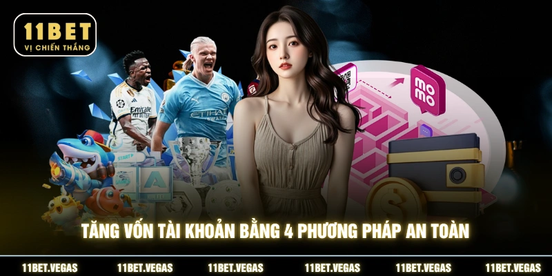 Tăng vốn tài khoản bằng 4 phương pháp an toàn