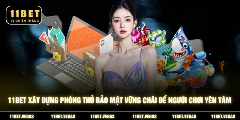 11BET xây dựng phòng thủ bảo mật vững chãi để người chơi yên tâm
