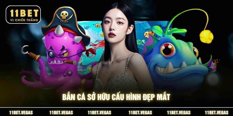 Bắn cá sở hữu cấu hình đẹp mắt