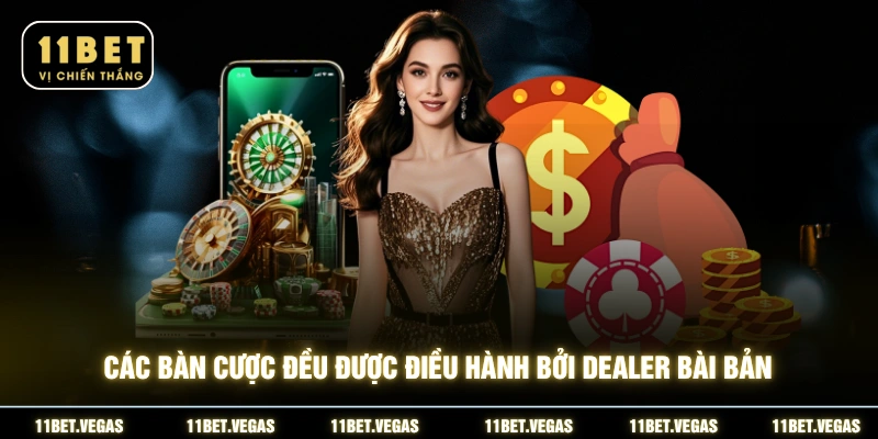 Các bàn cược đều được điều hành bởi Dealer bài bản
