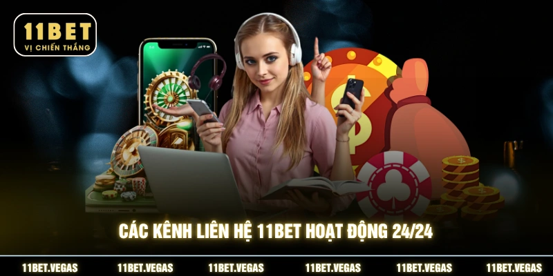 Các kênh liên hệ 11BET hoạt động 24/24