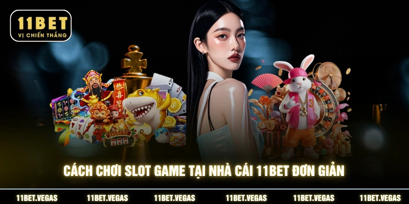 Cách chơi slot game tại nhà cái 11BET đơn giản