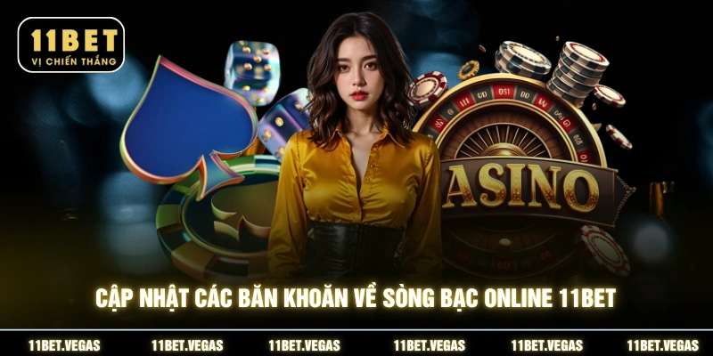 Cập nhật các băn khoăn về sòng bạc online 11BET