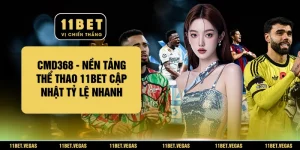 CMD368 - Nền Tảng Thể Thao 11BET Cập Nhật Tỷ Lệ Nhanh