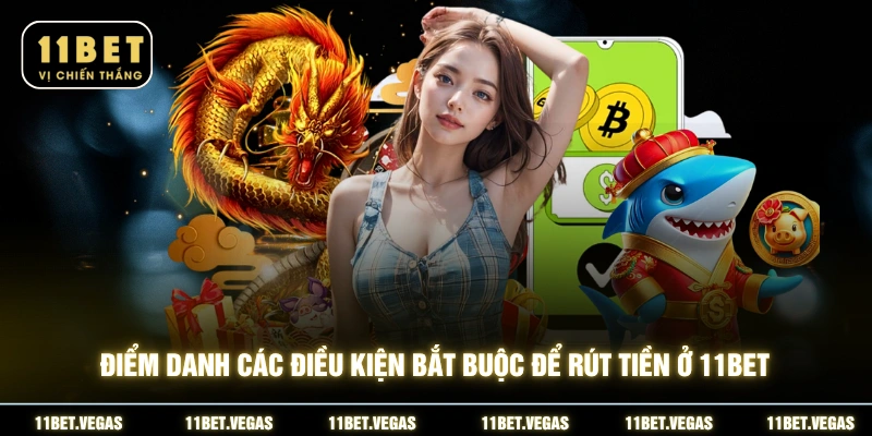 Điểm danh các điều kiện bắt buộc để rút tiền ở 11BET