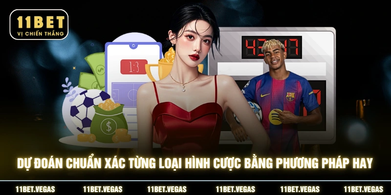 Dự đoán chuẩn xác từng loại hình cược bằng phương pháp hay