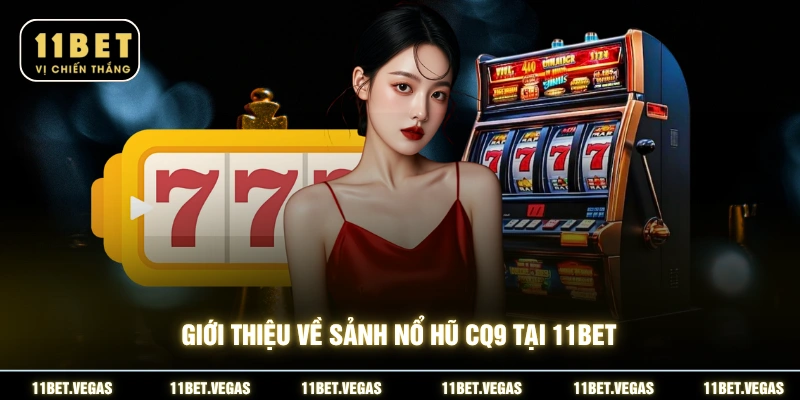 Giới thiệu về sảnh nổ hũ CQ9 tại 11BET