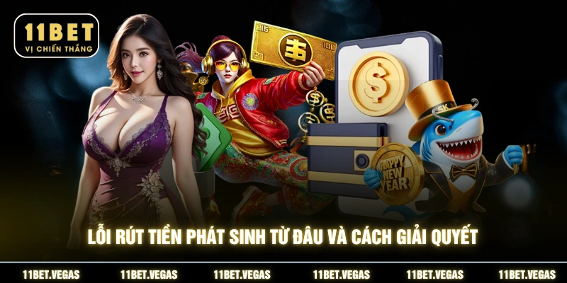 Lỗi rút tiền phát sinh từ đâu và cách giải quyết