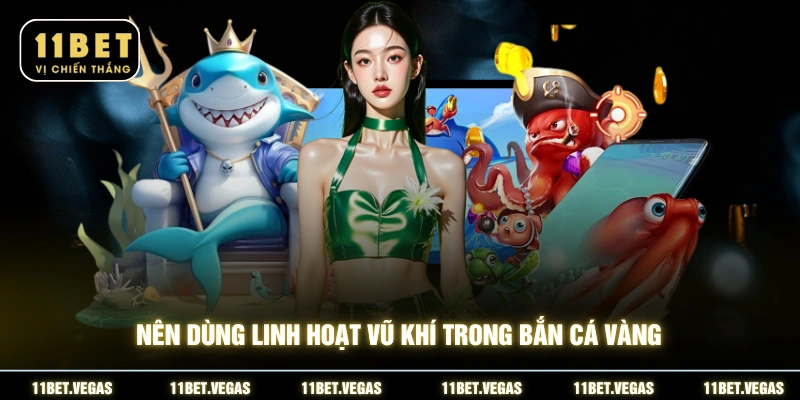 Nên dùng linh hoạt vũ khí trong bắn cá vàng