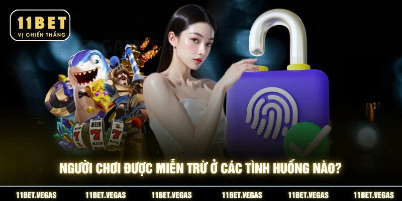 Người chơi được miễn trừ ở các tình huống nào?