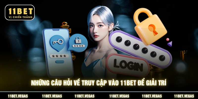 Những câu hỏi về truy cập vào 11BET để giải trí