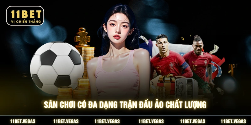 Sân chơi có đa dạng trận đấu ảo chất lượng