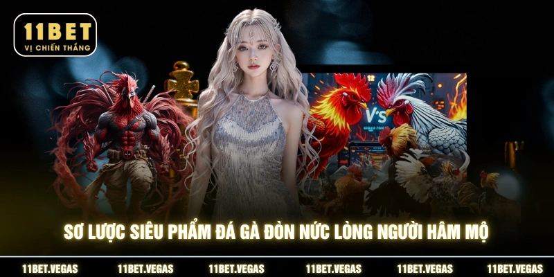 Sơ lược siêu phẩm đá gà đòn nức lòng người hâm mộ