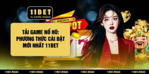 Tải Game Nổ Hũ: Phương Thức Cài Đặt Mới Nhất 11BET