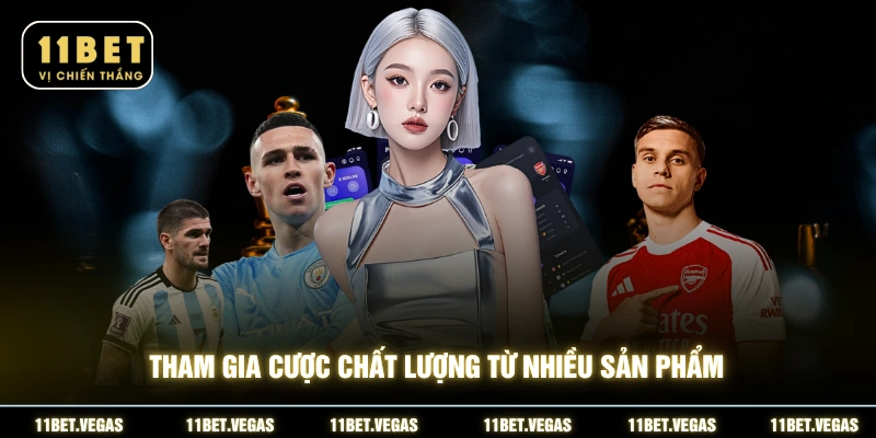 Tham gia cược chất lượng từ nhiều sản phẩm