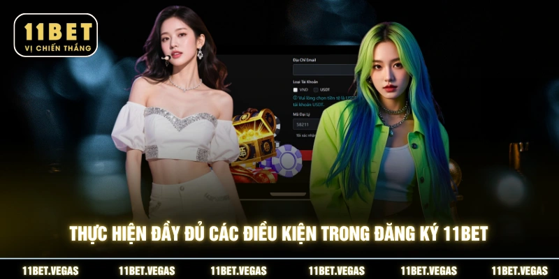 Thực hiện đầy đủ các điều kiện trong đăng ký 11BET