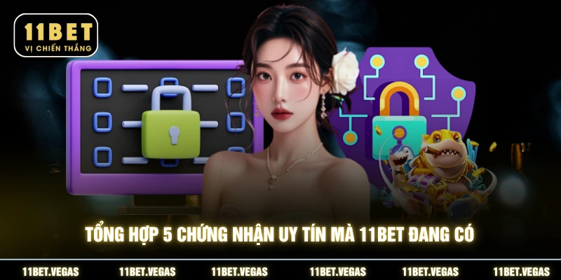 Tổng hợp 5 chứng nhận uy tín mà 11BET đang có