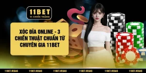 Xóc Đĩa Online - 3 Chiến Thuật Chuẩn Từ Chuyên Gia 11BET